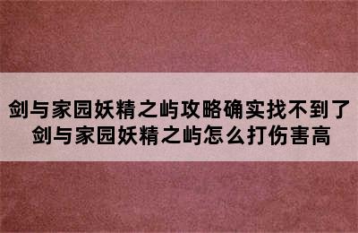 剑与家园妖精之屿攻略确实找不到了 剑与家园妖精之屿怎么打伤害高